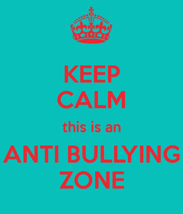KEEP CALM this is an ANTI BULLYING ZONE - KEEP CALM AND CARRY ON 