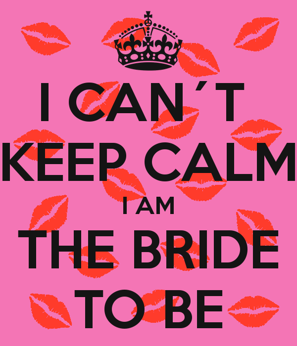 I CAN�T KEEP CALM I AM THE BRIDE TO BE - KEEP CALM AND CARRY ON 