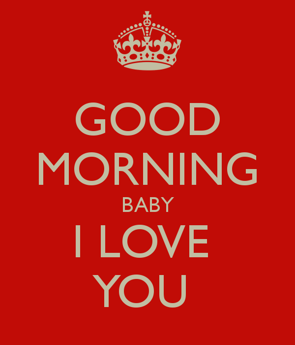 GOOD MORNING BABY I LOVE YOU - KEEP CALM AND CARRY ON Image Generator
