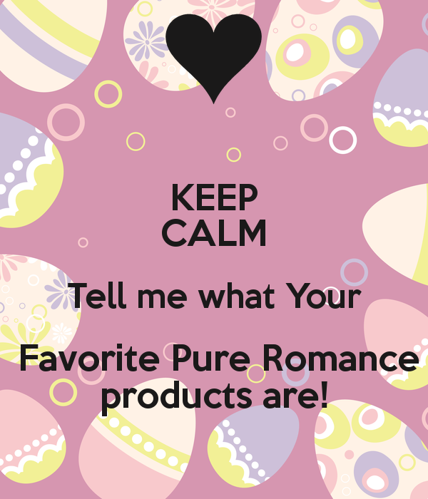 KEEP CALM Tell me what Your Favorite Pure Romance products are 