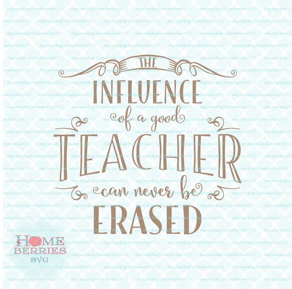 The Influence Of A Good Teacher Can Never Be by HomeberriesSVG 