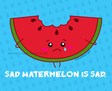 Sad watermelon is sad. 