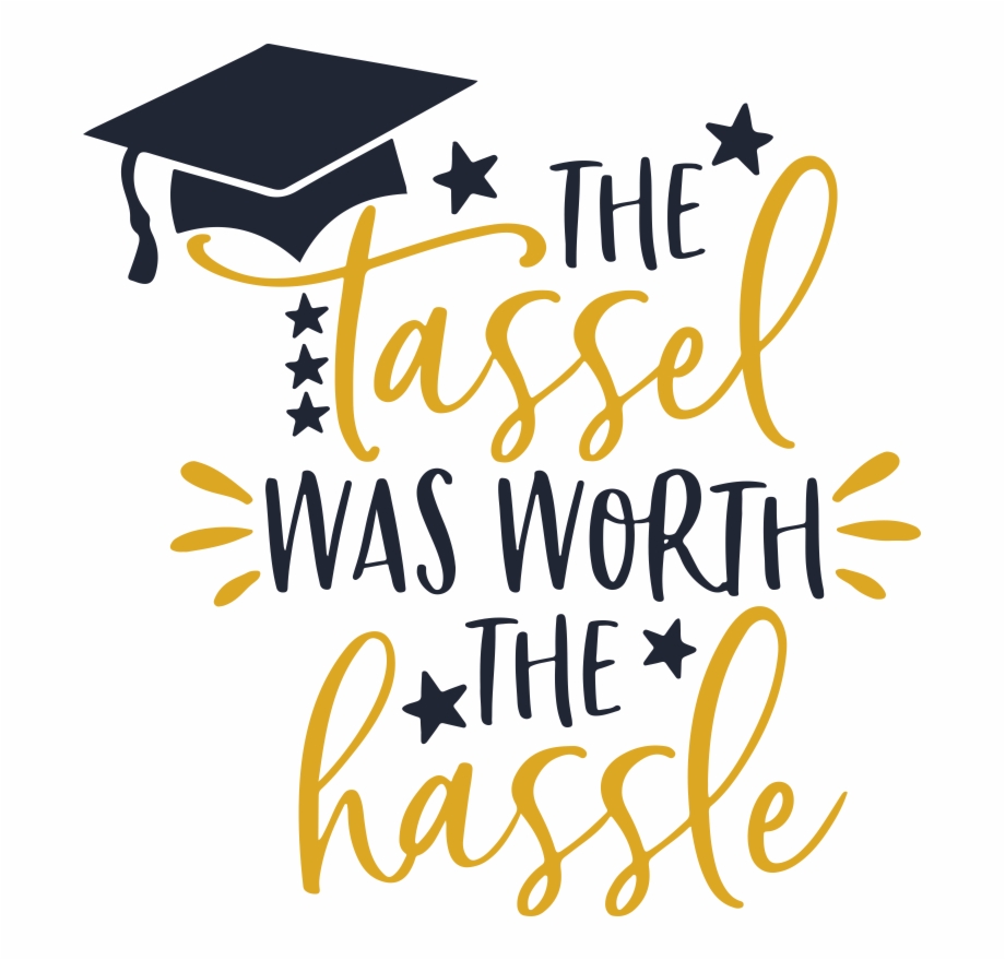 The Tassel Was Worth The Hassle Graduation Graduate