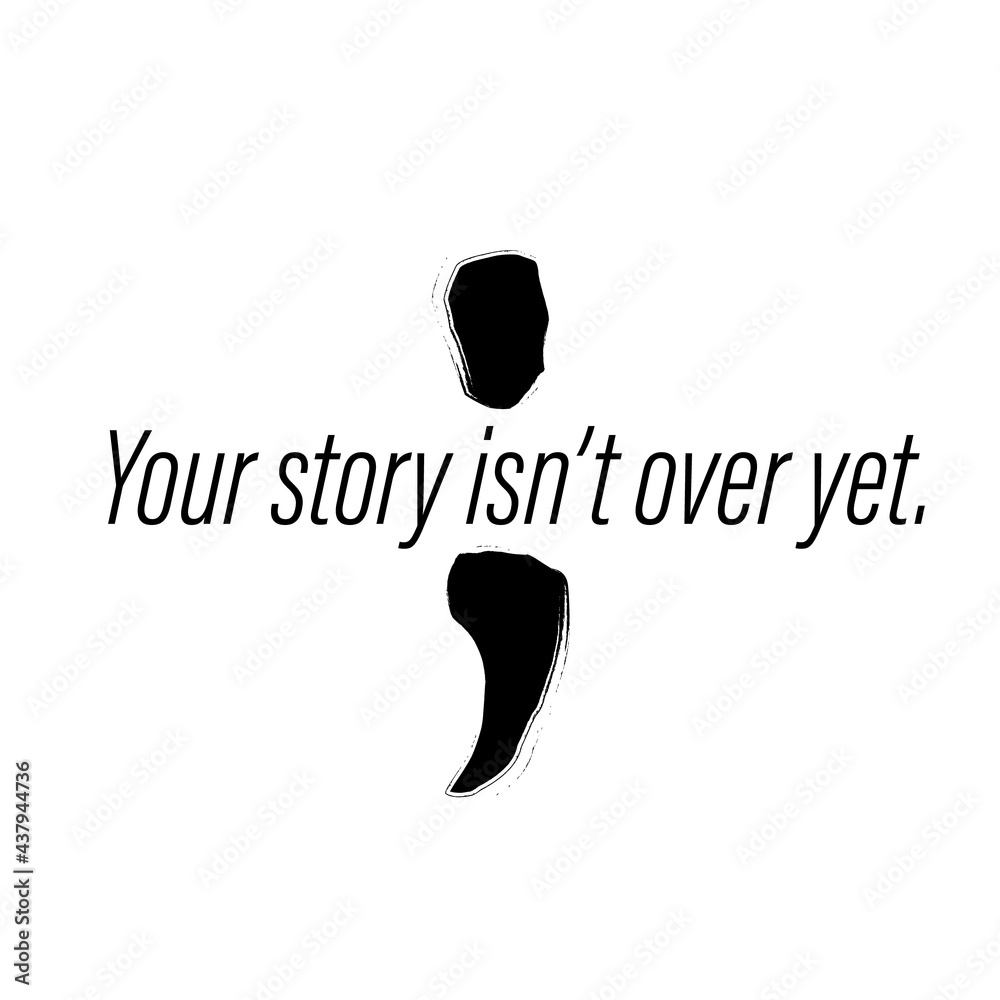 A black semicolon symbol with the text "Your story isn't over yet." centered on a white background, symbolizing hope and resilience.