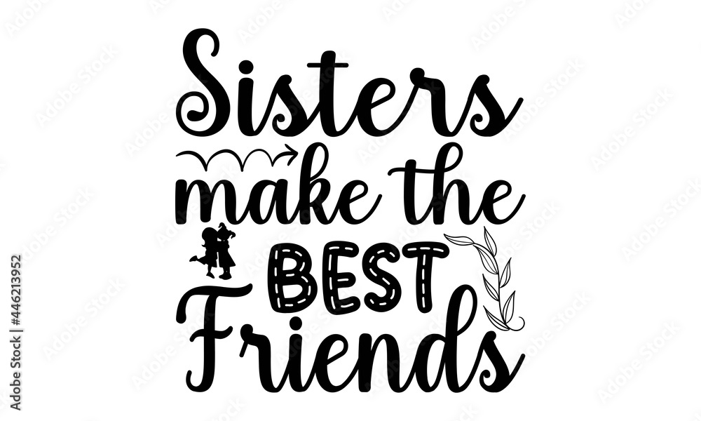 Handwritten-style black text reading "Sisters make the BEST Friends" with decorative silhouettes and leaf motifs on white background.