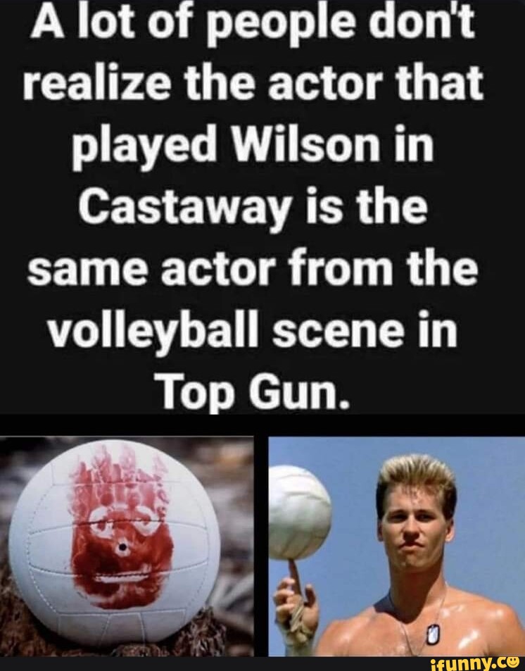 Volleyball with Wilson face from Castaway and actor Val Kilmer as Iceman in Top Gun, same actor.