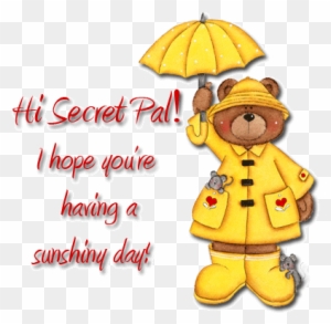 A cheerful teddy bear in a yellow raincoat and boots holds a matching umbrella, with text saying "Hi Secret Pal! I hope you're having a sunny day!"