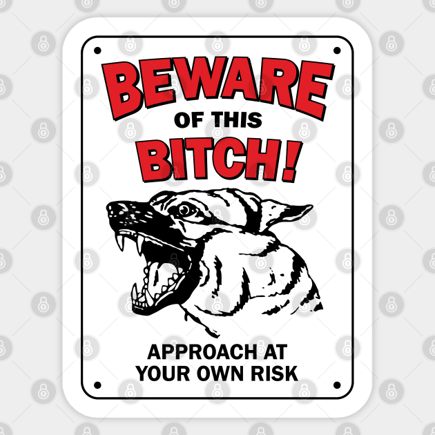 Aggressive dog warning sign with bold red text "BEWARE OF THIS BITCH!" and black-and-white snarling canine illustration.