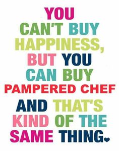Colorful text meme stating "You can't buy happiness, but you can buy Pampered Chef-and that's kind of the same thing."
