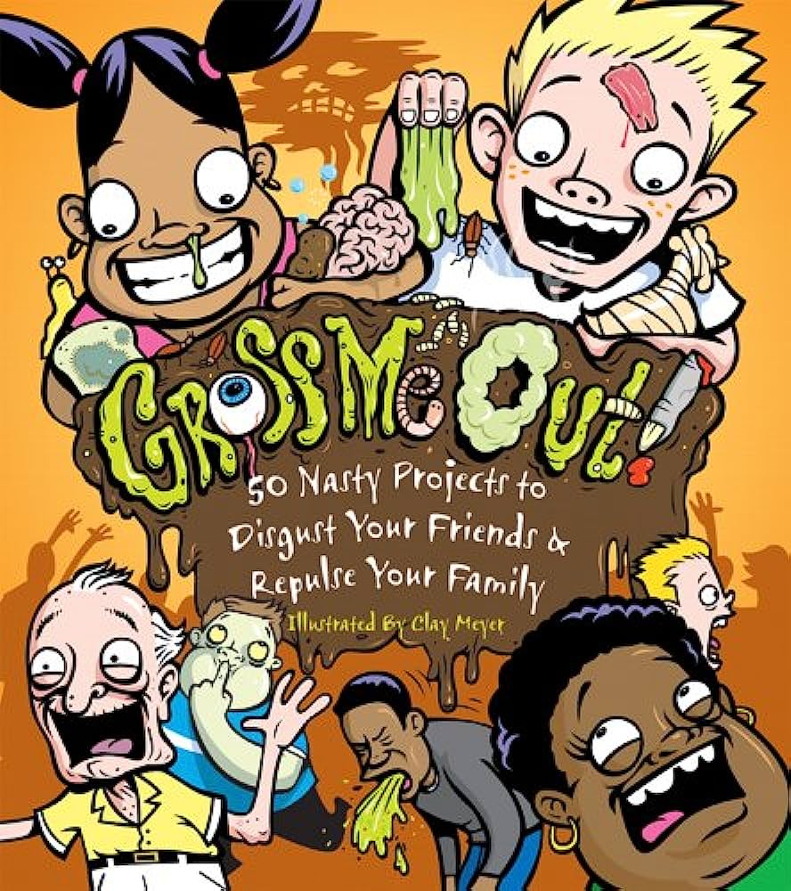 Gross Me Out! - 50 Nasty Projects to Disgust Friends & Repulse Family