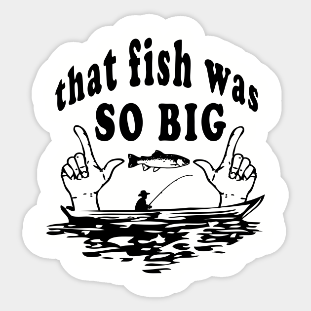Black-and-white sticker showing a fisherman in a boat with giant hands gesturing "so big" and text "that fish was SO BIG".