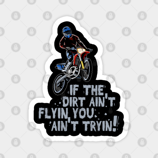 Motocross rider mid-air on dirt bike with bold slogan: "If the dirt ain't flyin', you ain't tryin'!"