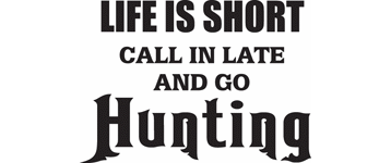 Bold typographic poster reading "Life is Short, Call in Late and Go Hunting" in black on white background.