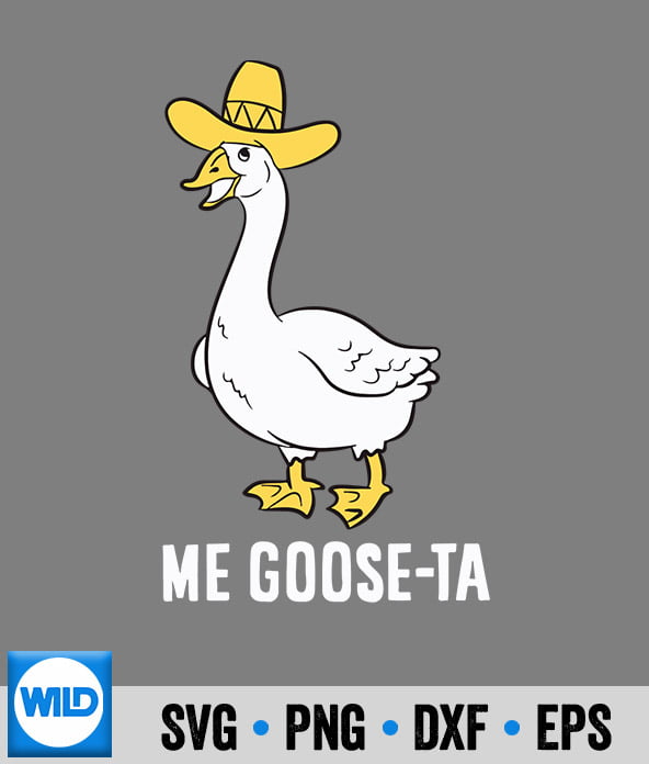 A cartoon white goose wearing a yellow sombrero with text "ME GOOSE-TA" below; available in SVG, PNG, DXF, EPS formats.
