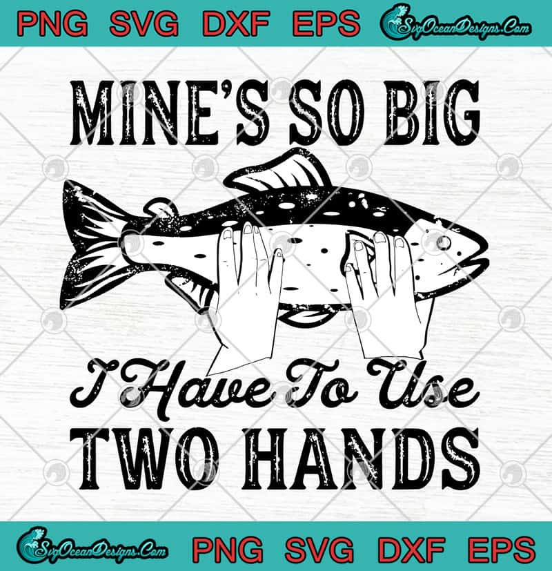 Humorous fishing design showing hands holding a large fish with text "Mine's so big I have to use two hands"