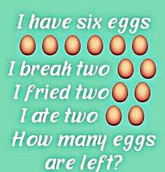 A visual math riddle showing six eggs with text stating "I have six eggs, I break two, I fried two, I ate two. How many are left?"