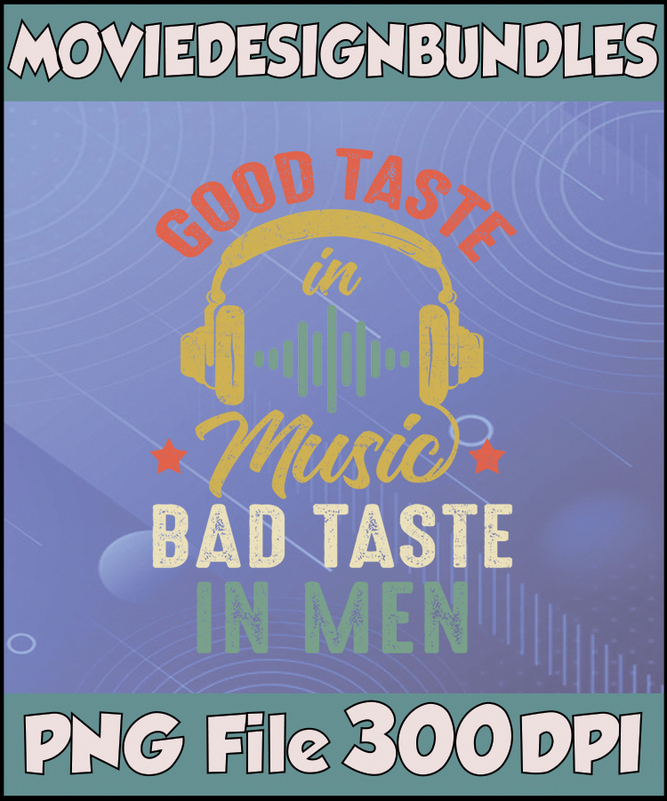 Good Taste in Music, Bad Taste in Men - PNG Design Bundle | MovieDesignBundles
