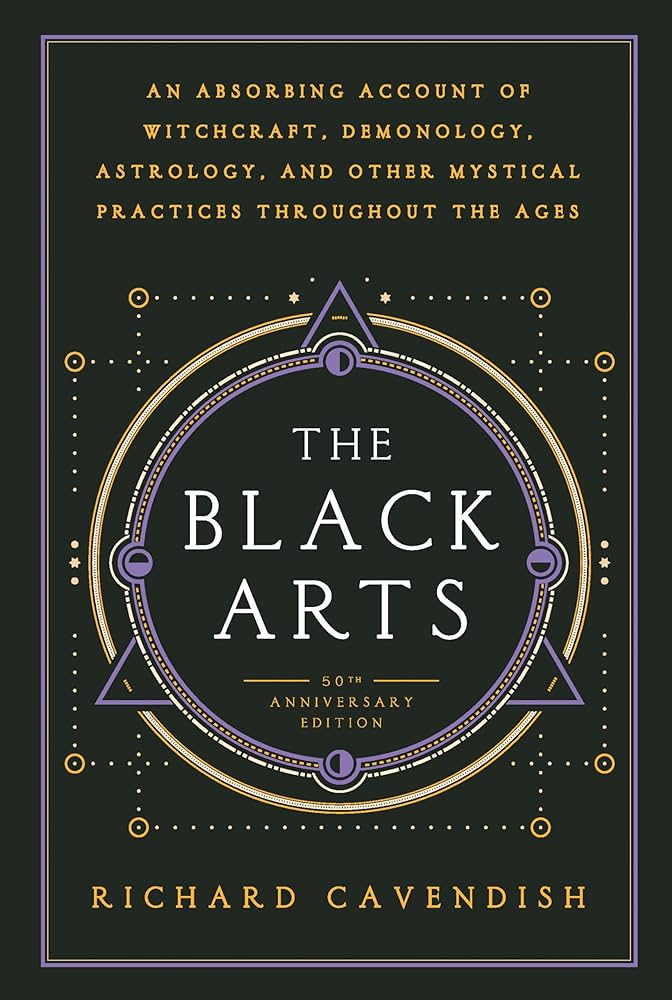 The Black Arts: A Concise History of Witchcraft, Demonology, Astrology,  Alchemy, and Other Mystical Practices Throughout the Ages, 50th Anniversary  ...