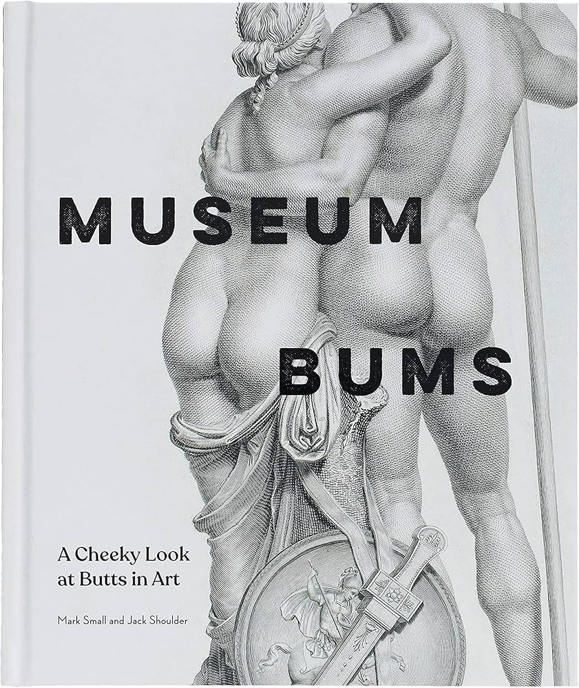Museum Bums: A Cheeky Look at Butts in Art : Small, Mark, Shoulder ...