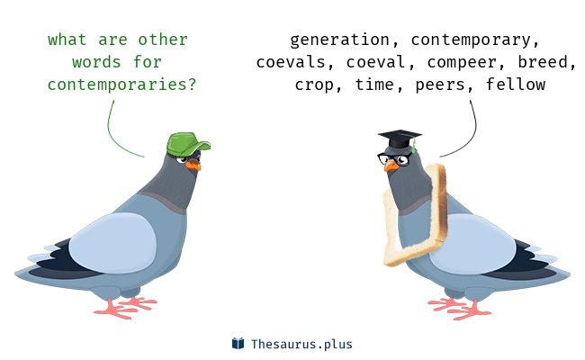 More 110 Contemporaries Synonyms. Similar words for Contemporaries.