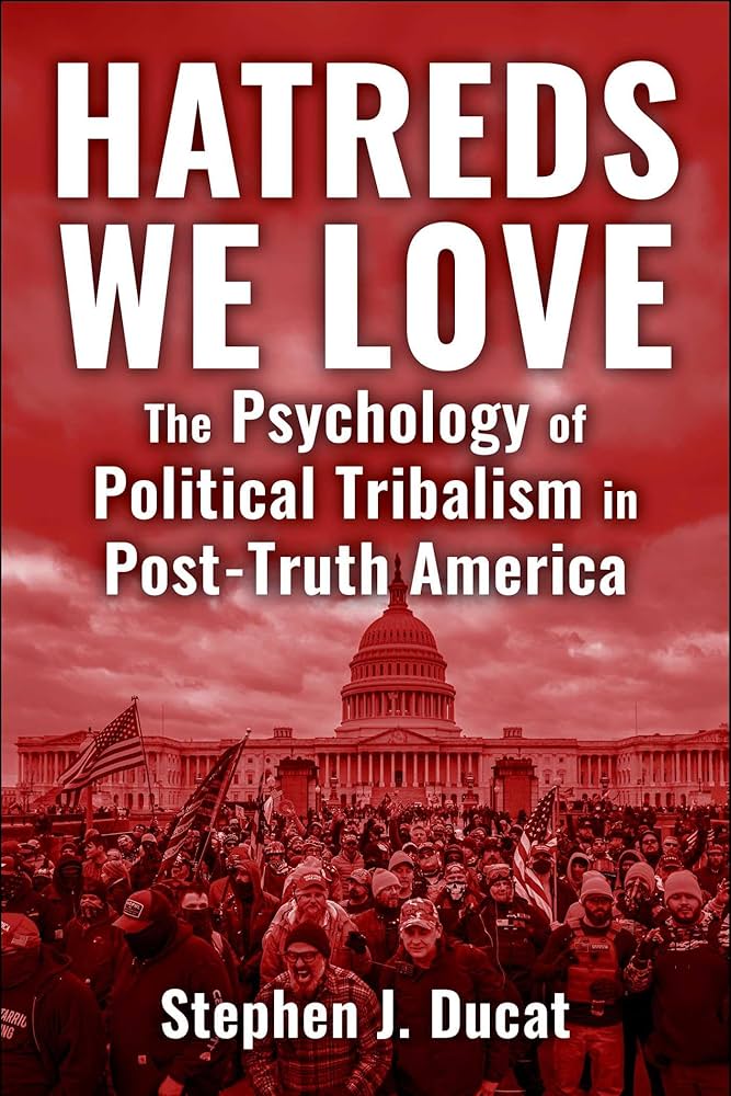 Hatreds We Love: The Psychology of Political Tribalism in Post-Truth  America : Ducat, Stephen J.: Amazon.de: Books