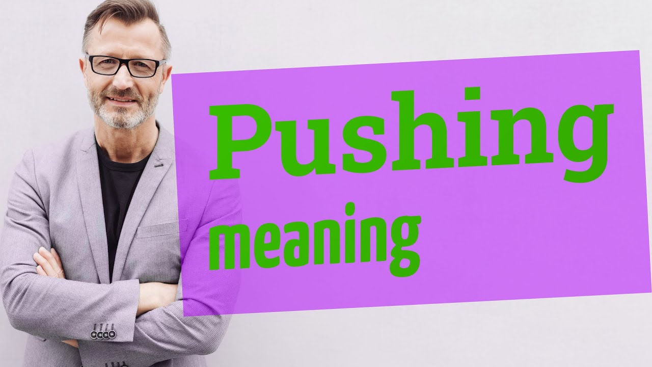 Pushing | Meaning of pushing
