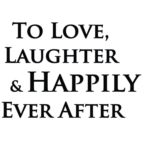 Typographic artwork stating "TO LOVE, LAUGHTER & HAPPINESS EVER AFTER" in elegant serif font on white background.