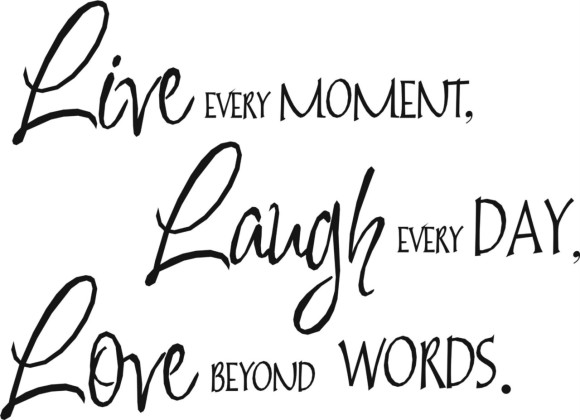 Handwritten-style inspirational quote: "Live every moment, laugh every day, love beyond words."
