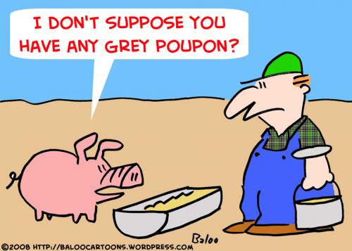 A cartoon farmer in overalls asks a pink pig, "I don't suppose you have any grey poupon?" beside a mustard dish.