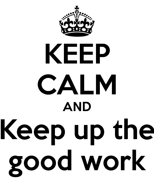 Keep up the good. Keep up the good work. Картинка кеер. Надпись keep working. Keep Calm Мем.