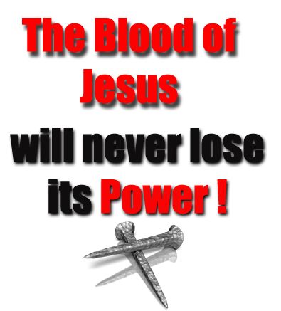 The Blood of Jesus will NEVER lose its Power.... NEVER EVER, NOT